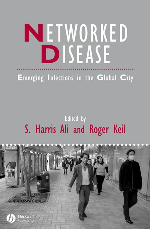 Networked Disease: Emerging Infections in the Global City (IJURR Studies in Urban and Social Change Book Series)