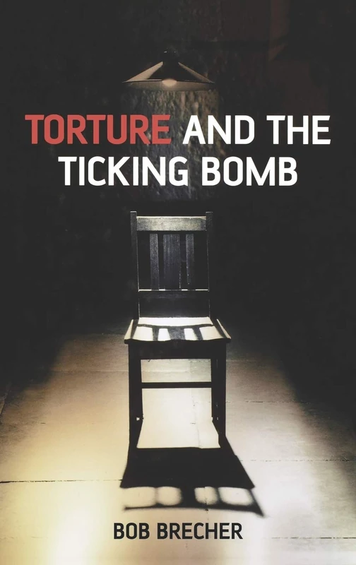 Torture and the Ticking Bomb: 10 (Blackwell Public Philosophy Series)