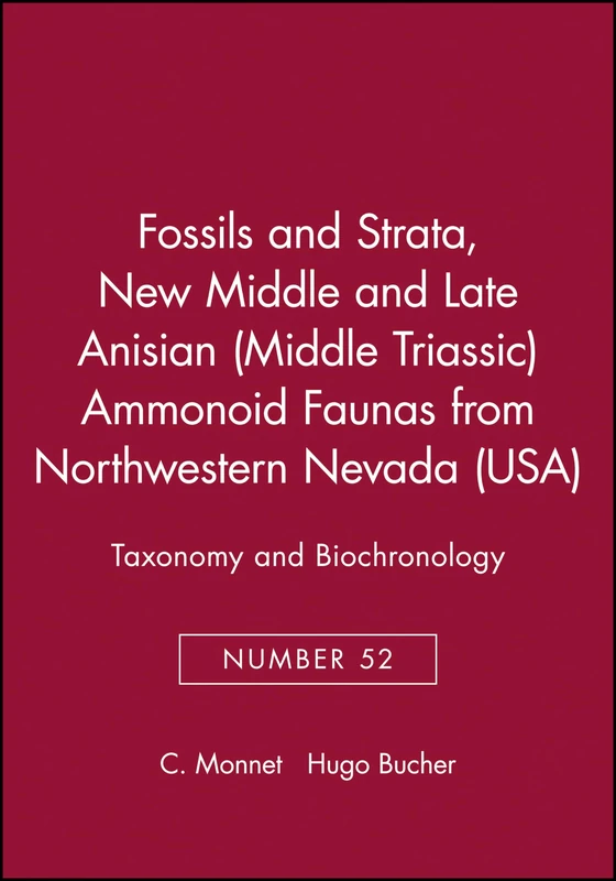 New Middle and Late Anisian (Middle Triassic) Ammonoid Faunas from Northwestern Nevada (USA): Taxonomy and Biochronology, Proceedings of the 5th ... 52 (Fossils and Strata Monograph Series)