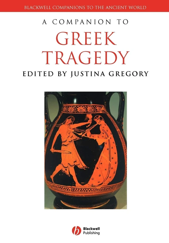 A Companion To Greek Tragedy (Blackwell Companions to the Ancient World)