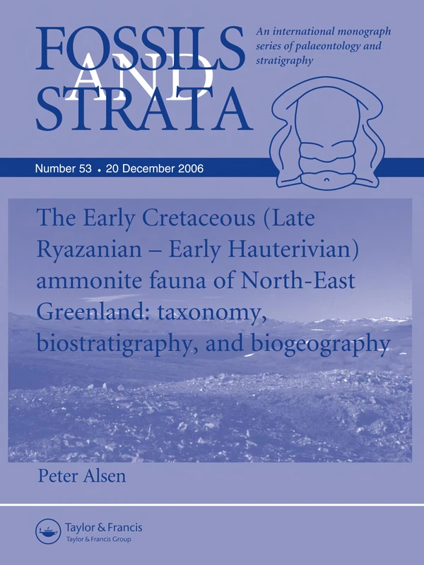 The Early Cretaceous (Late Ryazanian - Early Hauretivian) ammonite fauna of North-East Greenland: Taxonomy, Biostratigraphy and Biogeography: 53 (Fossils and Strata Monograph Series)