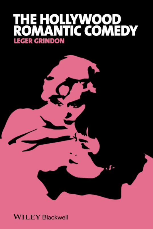 The Hollywood Romantic Comedy: Conventions, History, Controversies: 17 (New Approaches to Film Genre)