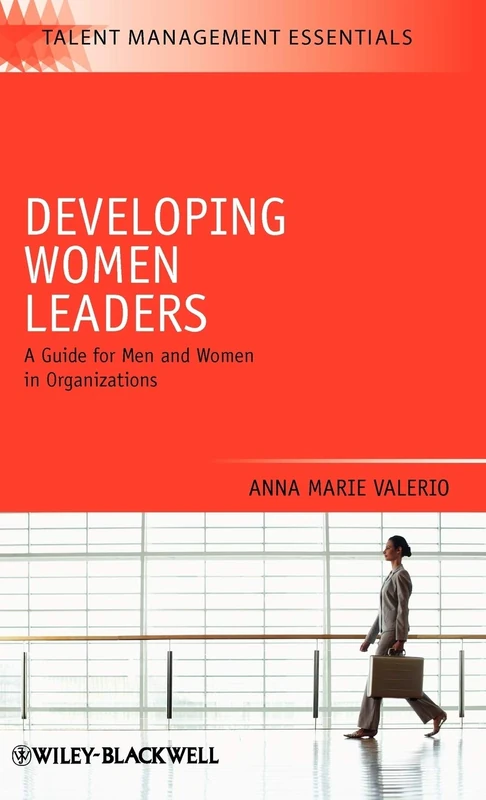 Developing Women Leaders: A Guide for Men and Women in Organizations: 15 (Talent Management Essentials)
