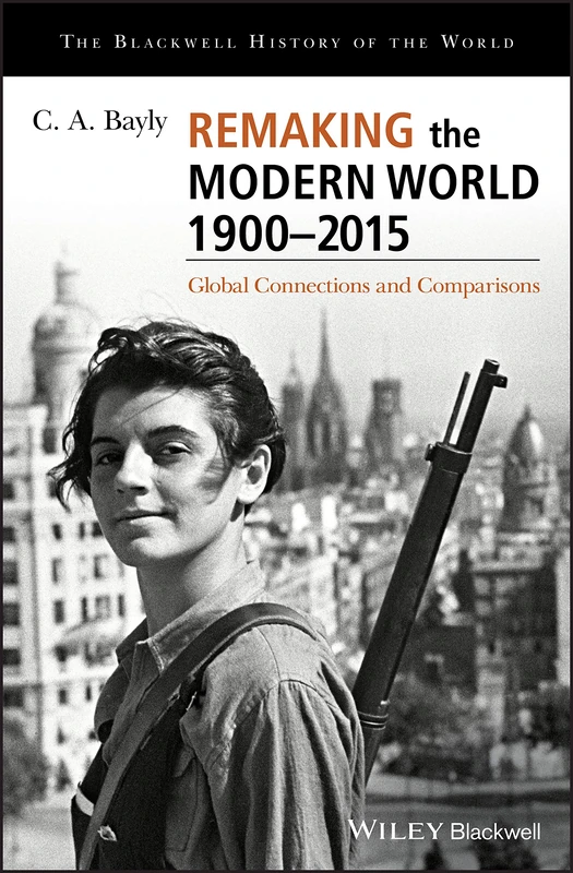 Remaking the Modern World 1900 - 2015: Global Connections and Comparisons (Blackwell History of the World)