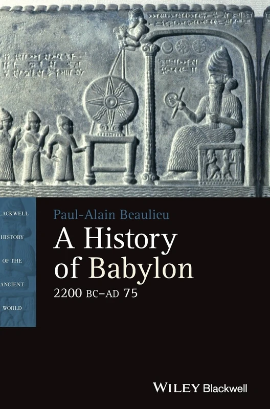 A History of Babylon, 2200 BC - AD 75 (Blackwell History of the Ancient World)