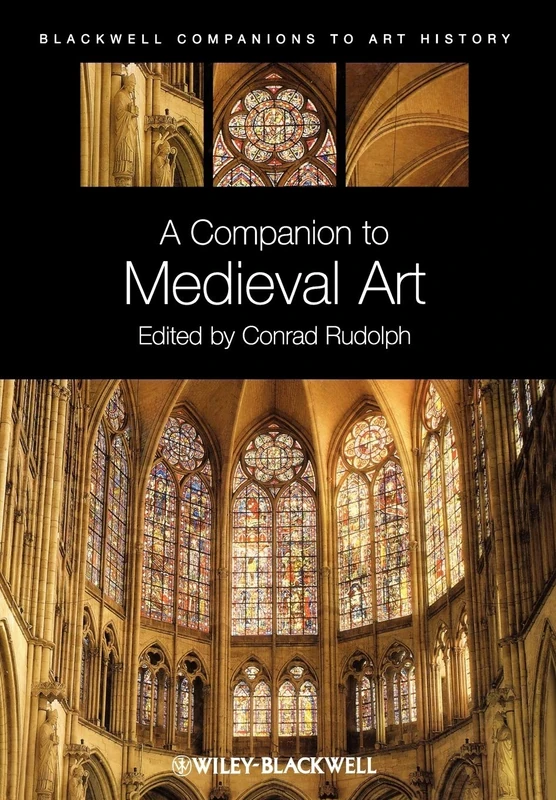 A Companion to Medieval Art: Romanesque and Gothic in Northern Europe: Romanesque and Gothic in Northern Europe (Blackwell Companions to Art History): 02