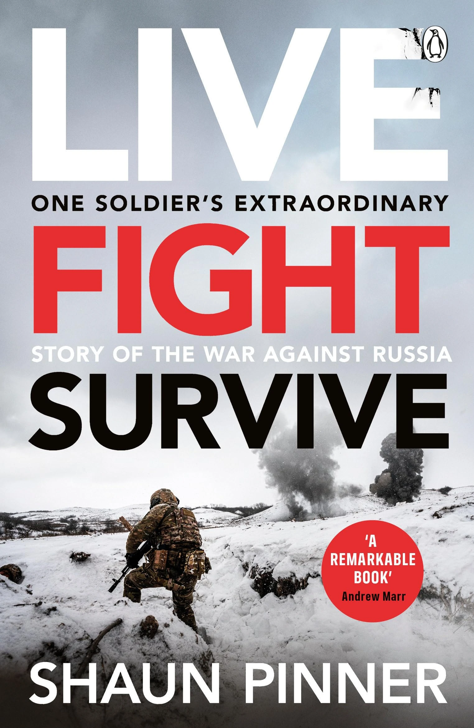 Live. Fight. Survive.: An ex-British soldier’s account of courage, resistance and defiance fighting for Ukraine against Russia