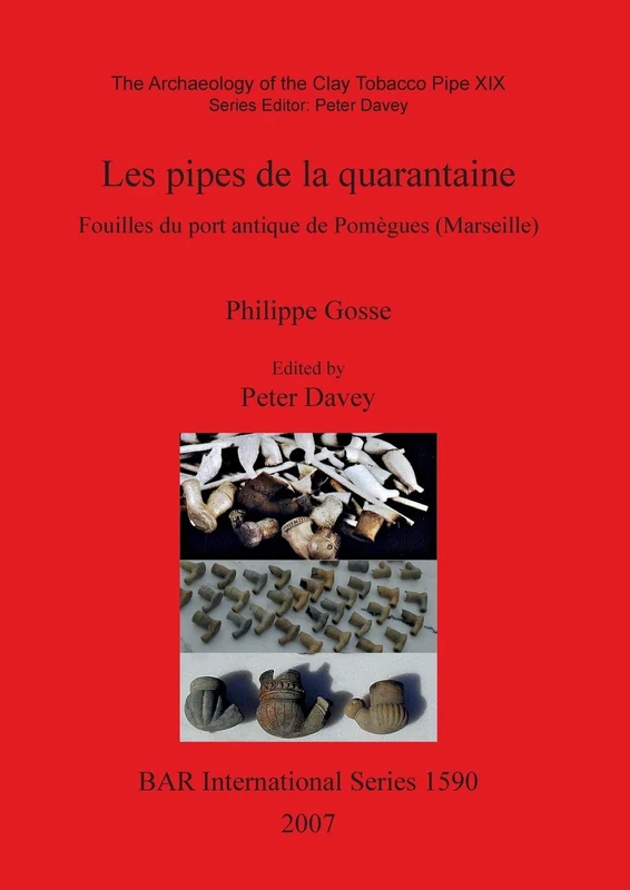The Archaeology of the Clay Tobacco Pipe XIX. Les Pipes De La Quarantaine: Fouilles du port antique de Pomègues (Marseille): 1590 (British Archaeological Reports International Series)