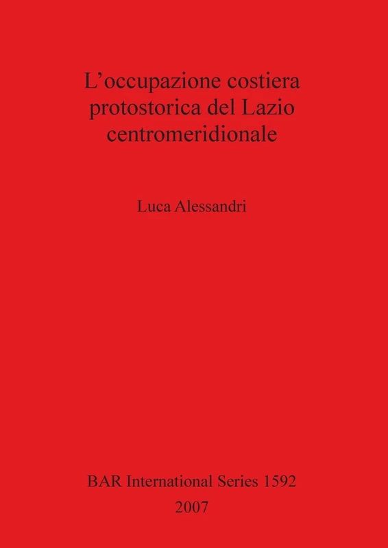 L' occupazione costiera protostorica del Lazio centromeridionale: 1592 (British Archaeological Reports International Series)