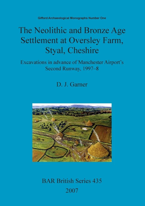 The Neolithic and Bronze Age settlement at Oversley Farm, Styal, Cheshire: Excavations in advance of Manchester Airport's Second Runway, 1997-8: 435 (British Archaeological Reports British Series) - Image 1