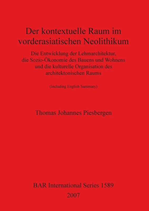 Der Kontextuelle Raum Im Vorderasiatischen Neolithikum: Die Entwicklung der Lehmarchitektur, die Sozio-Ökonomie des Bauens und Wohnens und die ... Archaeological Reports International Series)
