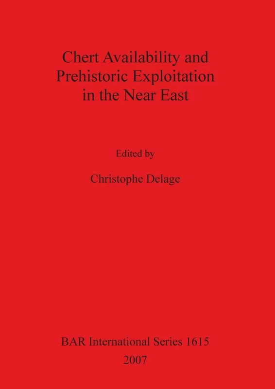 Chert Availability and Prehistoric Exploitation in the Near East: 1615 (British Archaeological Reports International Series)