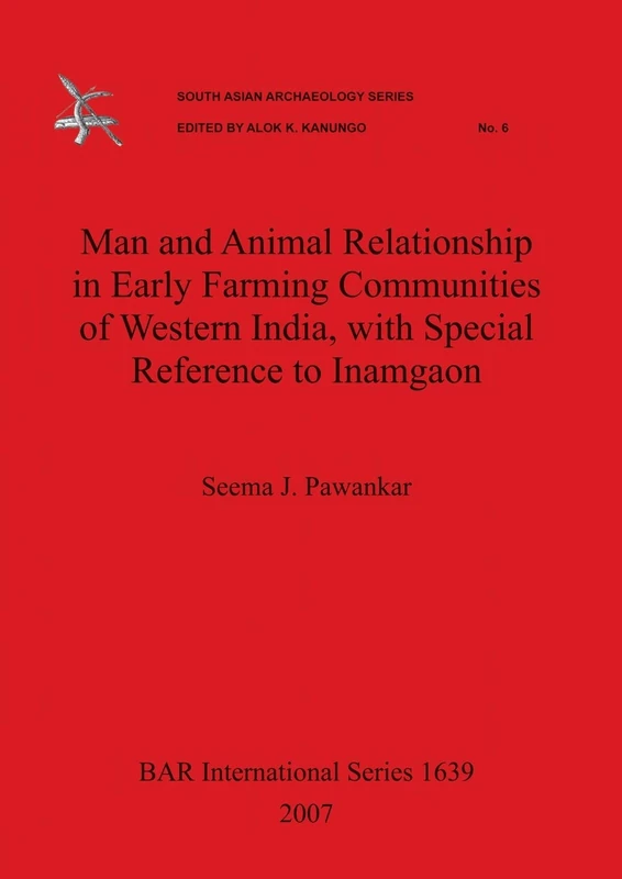 Man and Animal Relationship in Early Farming Communities of Western India with Special Reference to Inamgaon: 1639 (British Archaeological Reports International Series)