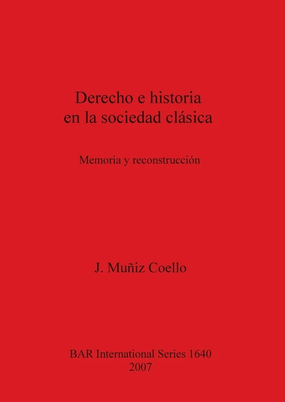 Derecho e historia en la sociedad clásica: Memoria y reconstrucción: 1640 (British Archaeological Reports International Series)