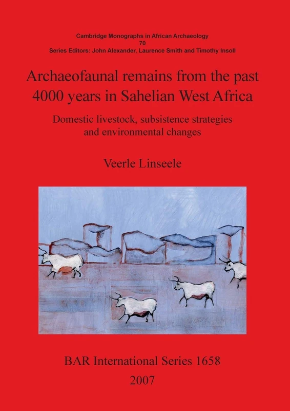 Archaeofaunal remains from the past 4000 years in Sahelian West Africa: Domestic livestock subsistence strategies and environmental changes: 1658 (British Archaeological Reports International Series)