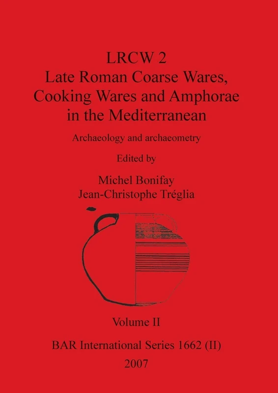 LRCW 2 Late Roman Coarse Wares, Cooking Wares and Amphorae in the Mediterranean, Volume II: 1662 (BAR International)