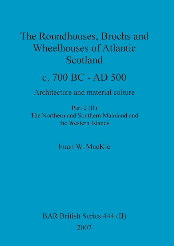 The Roundhouses, Brochs and Wheelhouses of Atlantic Scotland c. 700 BC - AD 500, Part 2, Volume II: 444 (BAR British)