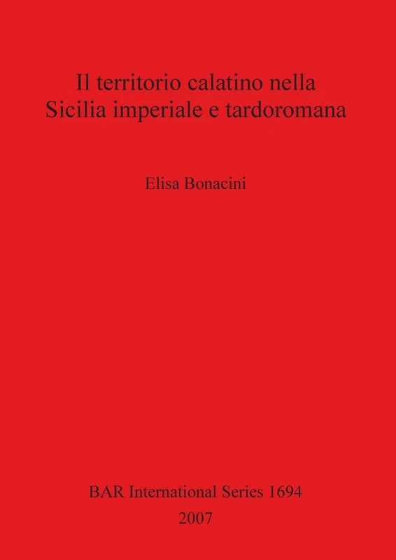 Il territorio calatino nella Sicilia imperiale e tardoromana: 1694 (British Archaeological Reports International Series)
