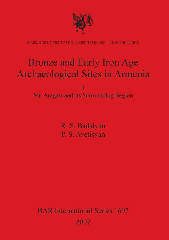 Bronze and Early Iron Age Archaeological Sites in Armenia. I. Mt. Aragats and its Surrounding Region: Mt. Aragats and its Surrounding Region