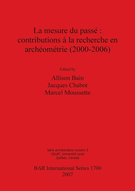 La mesure du passé : contributions à la recherche en archéométrie (2000-2006): 1700 (British Archaeological Reports International Series)