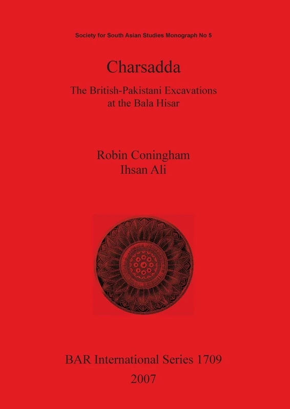 Charsadda. The British-Pakistani Excavations at the Bala Hisar: 1709 (British Archaeological Reports International Series)