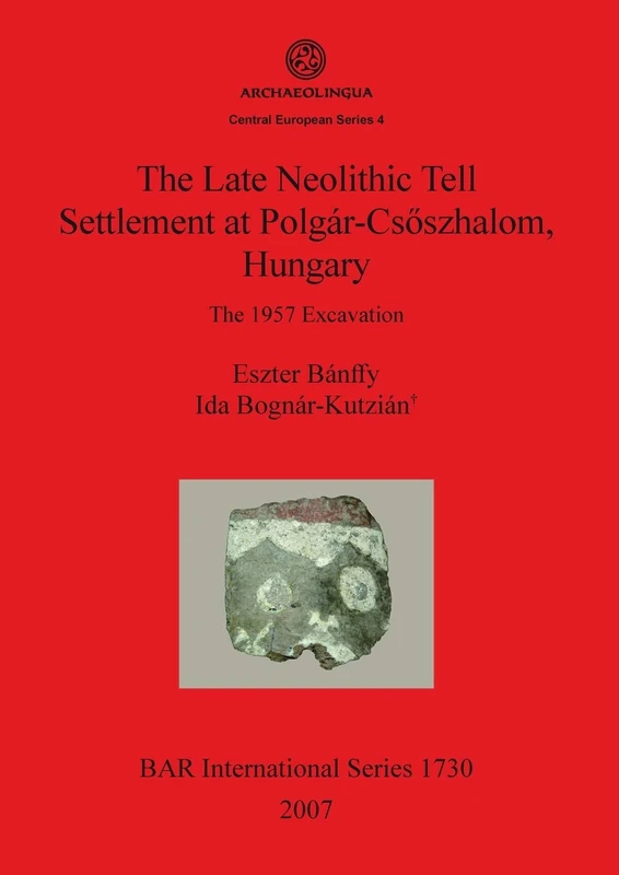 The Late Neolithic Tell Settlement at Polgár-Csõszhalom Hungary: The 1957 Excavation: 1730 (British Archaeological Reports International Series) - Image 1