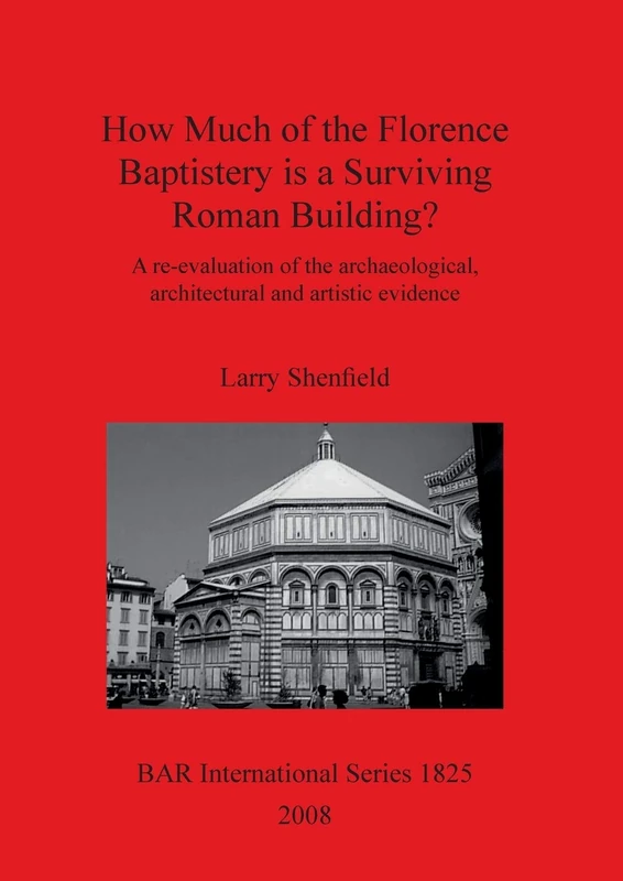 How Much of the Florence Baptistery is a Surviving Roman Building: A re-evaluation of the archaeological, architectural and artistic evidence: 1825 ... Archaeological Reports International Series) - Image 1