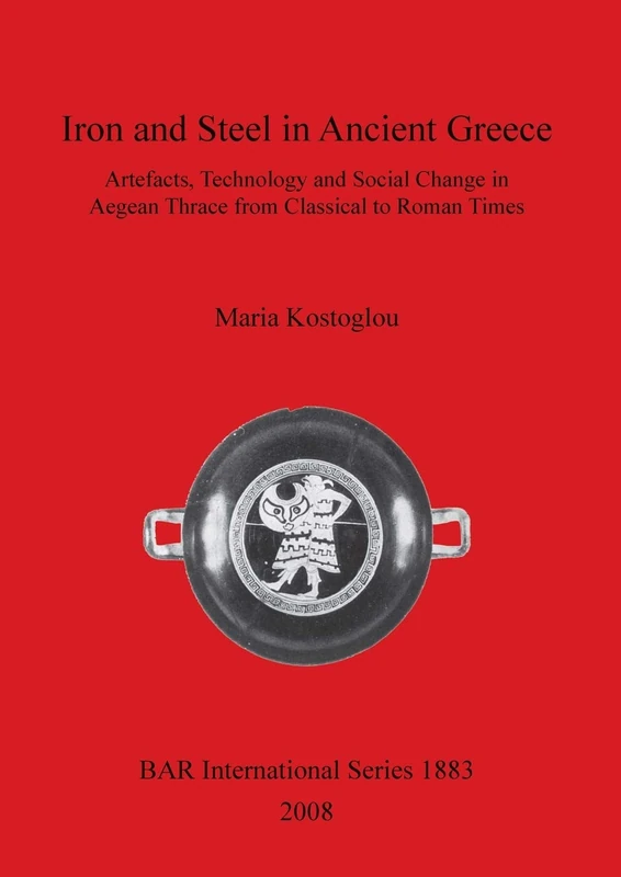 Iron and Steel in Ancient Greece: Artefacts, Technology and Social Change in Aegean Thrace from Classical to Roman Times (BAR International) - Image 1