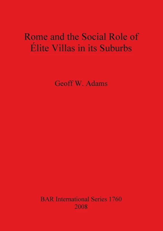 Rome and the Social Role of Élite Villas in its Suburbs: 1760 (British Archaeological Reports International Series)