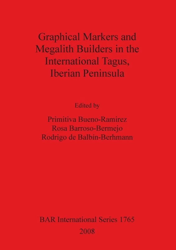 Graphical Markers and Megalith Builders in the International Tagus Iberian Peninsula: 1765 (British Archaeological Reports International Series)