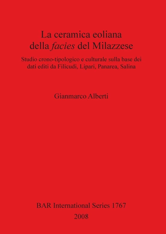 La ceramica eoliana della facies del Milazzese. Studio crono-tipologico e culturale sulla base dei dati editi da Filicudi Lipari Panarea Salina: ... Archaeological Reports International Series)