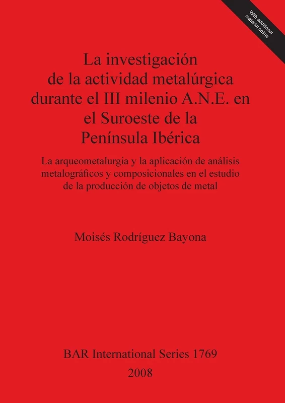 La investigación de la actividad metalúrgica durante el III milenio A.N.E. en el Suroeste de la Península Ibérica: La arqueometalurgia y la aplicación ... Archaeological Reports International Series)