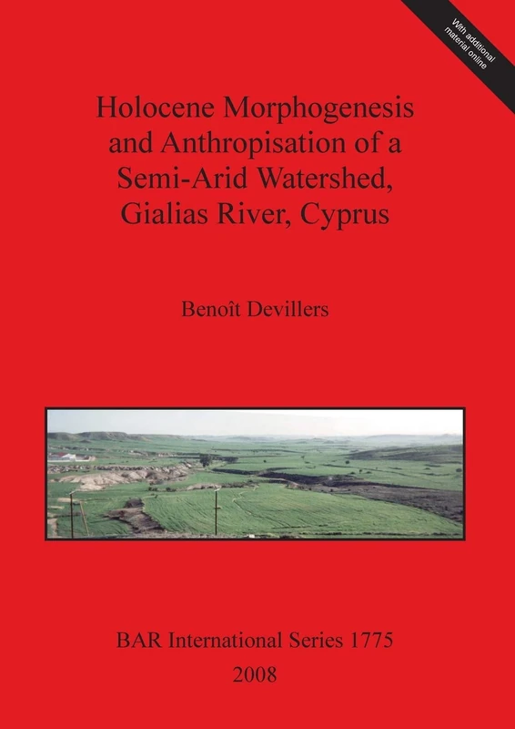 Holocene Morphogenesis and Anthropisation of a Semi-Arid Watershed Gialias River Cyprus: 1775 (British Archaeological Reports International Series)