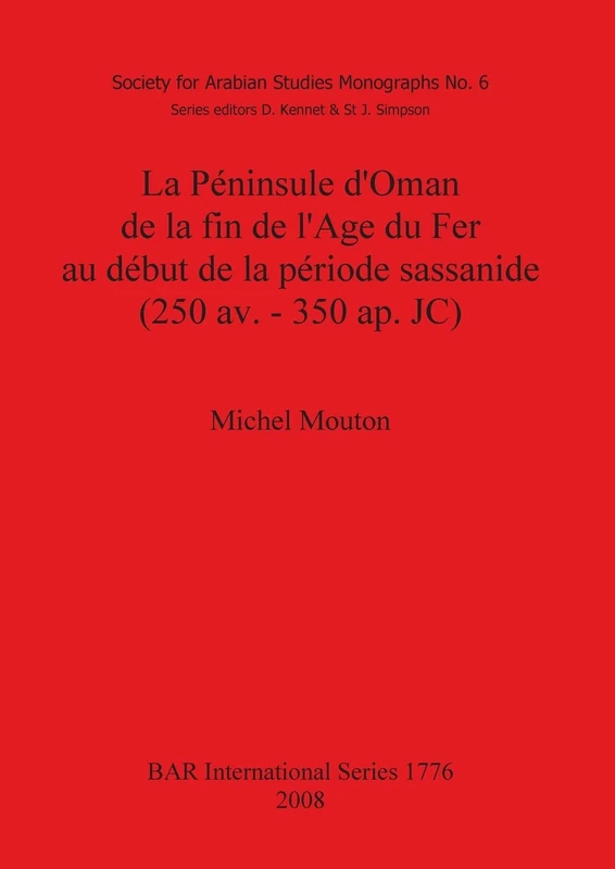 La Péninsule d'Oman de la fin de l'Age du Fer au début de la période sassanide (250 av. - 350 ap. JC): 1776 (British Archaeological Reports International Series)