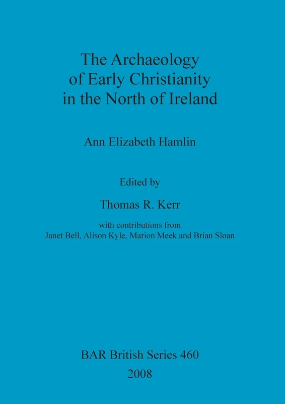 The Archaeology of Early Christianity in the North of Ireland: 460 (British Archaeological Reports British Series)