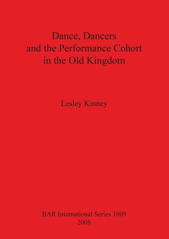 Dance Dancers and the Performance Cohort in the Old Kingdom: 1809 (British Archaeological Reports International Series)