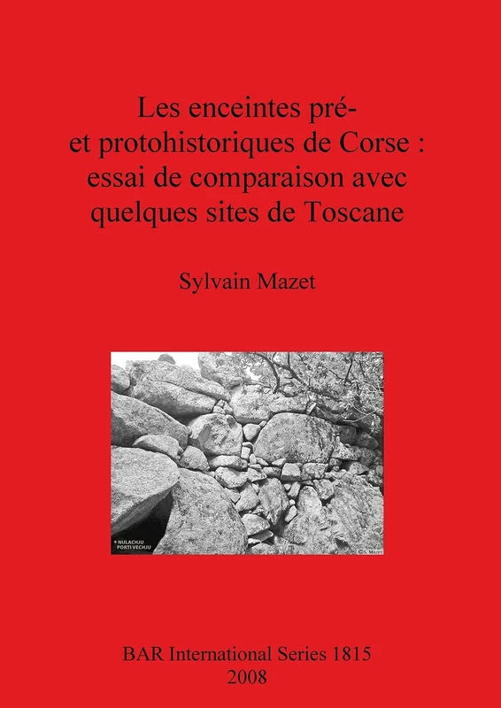Les enceintes pré- et protohistoriques de Corse : essai de comparaison avec quelques sites de Toscane: 1815 (British Archaeological Reports International Series)