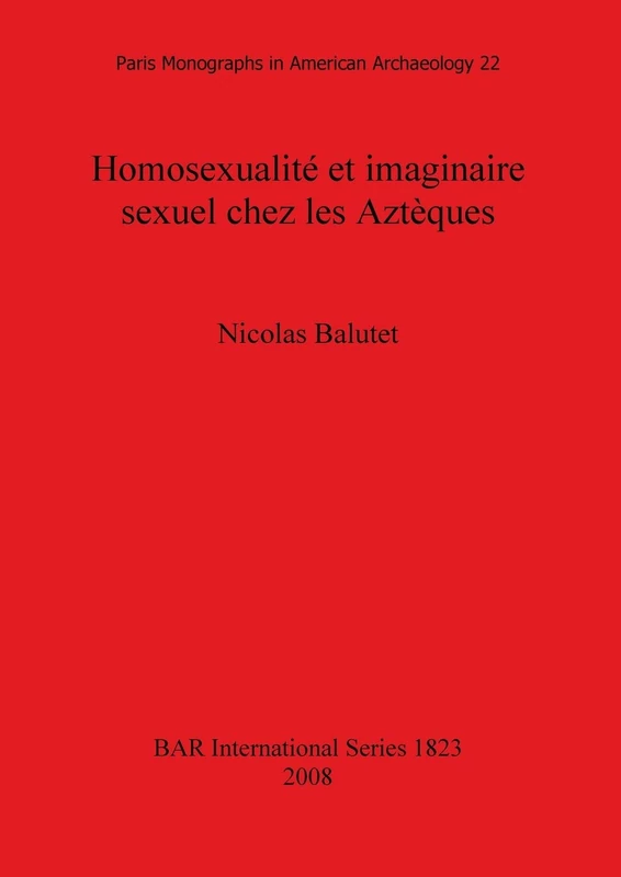 Homosexualité et imaginaire sexuel chez les Aztèques: 1823 (British Archaeological Reports International Series)