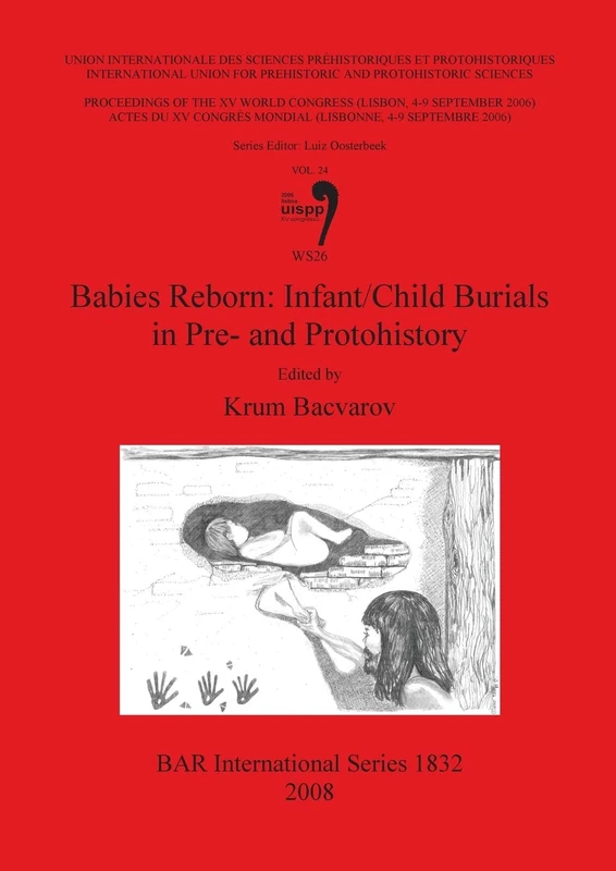 Babies Reborn: Infant/Child Burials in Pre- and Protohistory: Session WS26: 1832 (British Archaeological Reports International Series)