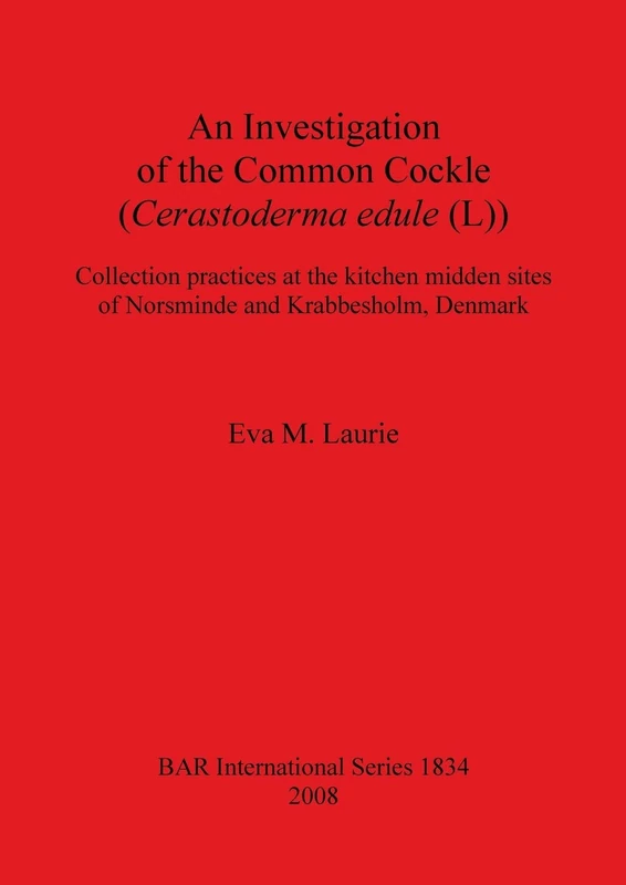 An Investigation of the Common Cockle (Cerastoderma edule (L)): Collection practices at the kitchen midden sites of Norsminde and Krabbesholm, ... Archaeological Reports International Series)