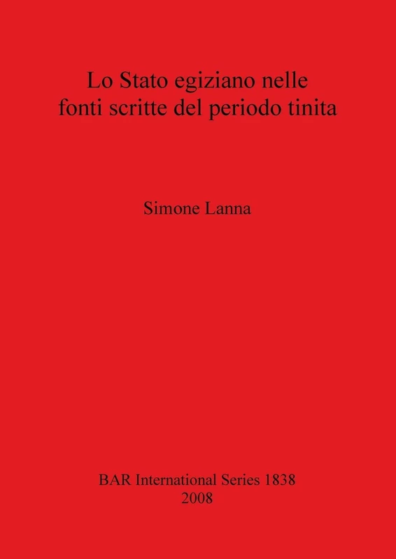 Lo Stato egiziano nelle fonti scritte del periodo tinita: 1838 (British Archaeological Reports International Series)