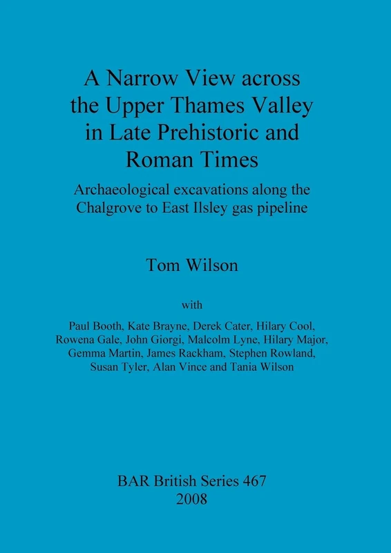 A Narrow View Across the Upper Thames Valley in Late Prehistoric and Roman Times: Archaeological excavations along the Chalgrove to East Ilsley gas ... Archaeological Reports British Series)