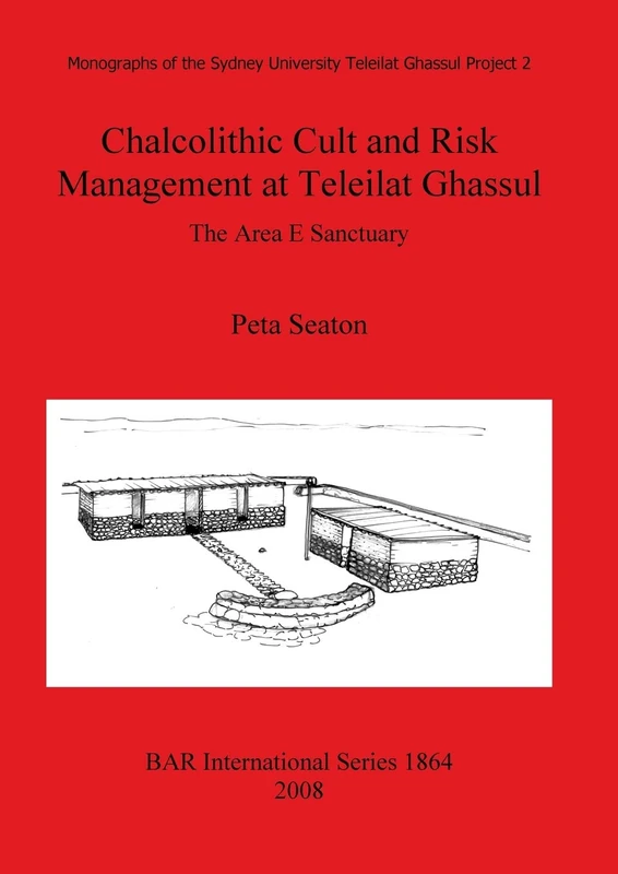 Chalcolithic Cult and Risk Management at Teleilat Ghassul: The Area E Sanctuary: 1864 (British Archaeological Reports International Series)