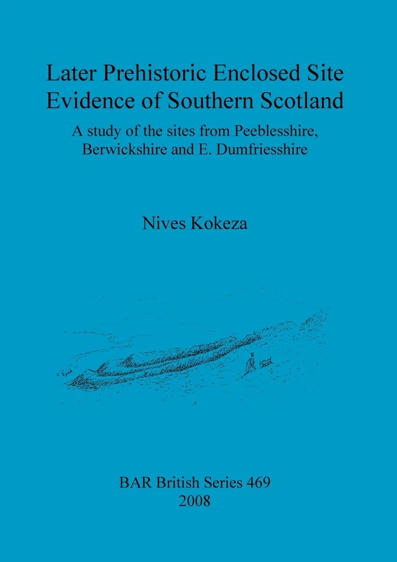 Later prehistoric enclosed site evidence of Southern Scotland: A study of the sites from Peeblesshire, Berwickshire and E. Dumfriesshire: 469 (British Archaeological Reports British Series)