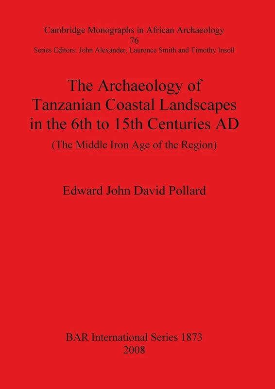 The Archaeology of Tanzanian Coastal Landscapes in the 6th to 15th Centuries AD: The Middle Iron Age of the Region: 1873 (British Archaeological Reports International Series)