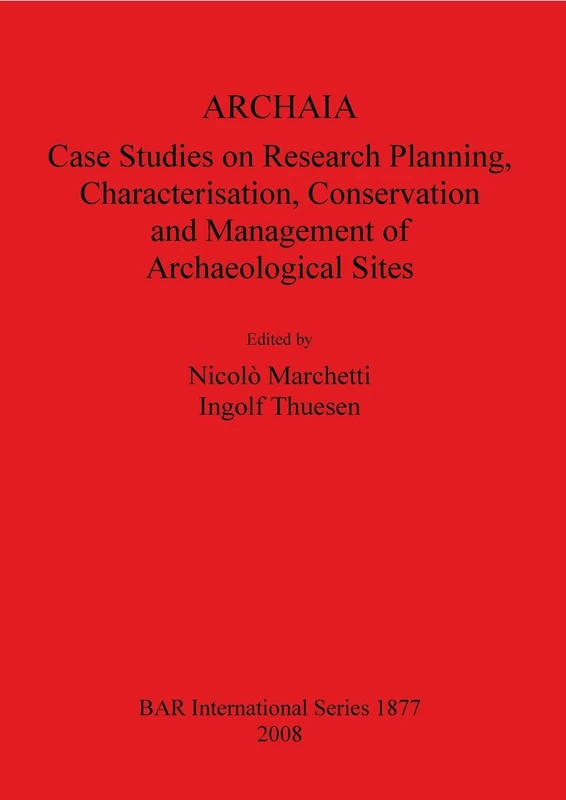 ARCHAIA: Case Studies on Research Planning Characterisation Conservation and Management of Archaeological Sites: 1877 (British Archaeological Reports International Series)