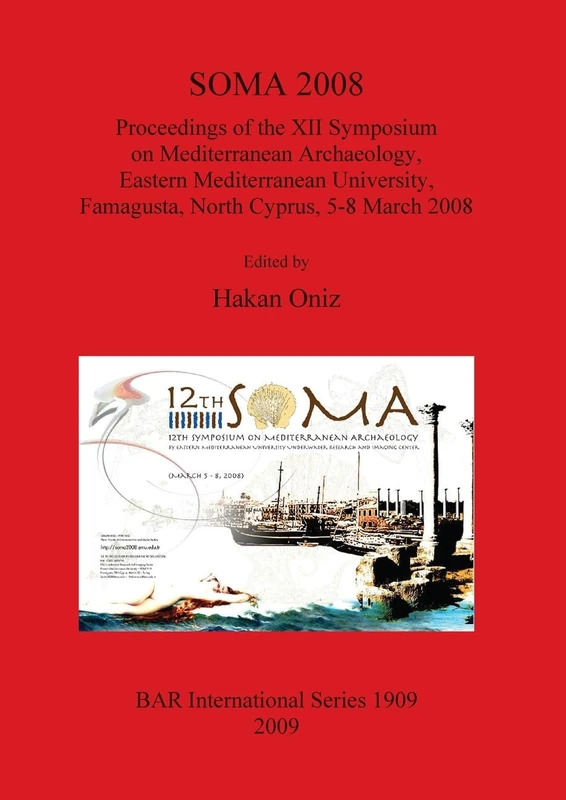 SOMA 2008 Proceedings of the XII Symposium on Mediterranean Archaeology Famagusta North Cyprus 5-8 March 2008: Proceedings of the XII Symposium on ... Archaeological Reports International Series)
