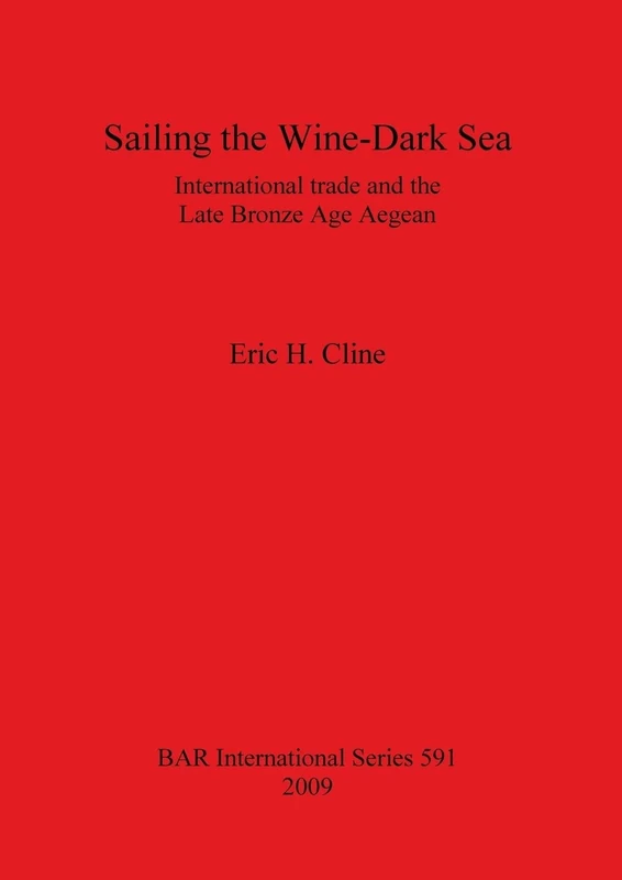 Sailing the Wine-Dark Sea: International trade and the Late Bronze Age Aegean: 591 (British Archaeological Reports International Series)