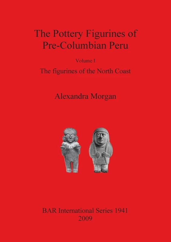 The The Pottery Figurines of Pre-Columbian Peru: Volume I: The figurines of the North Coast: 1941 (British Archaeological Reports International Series)