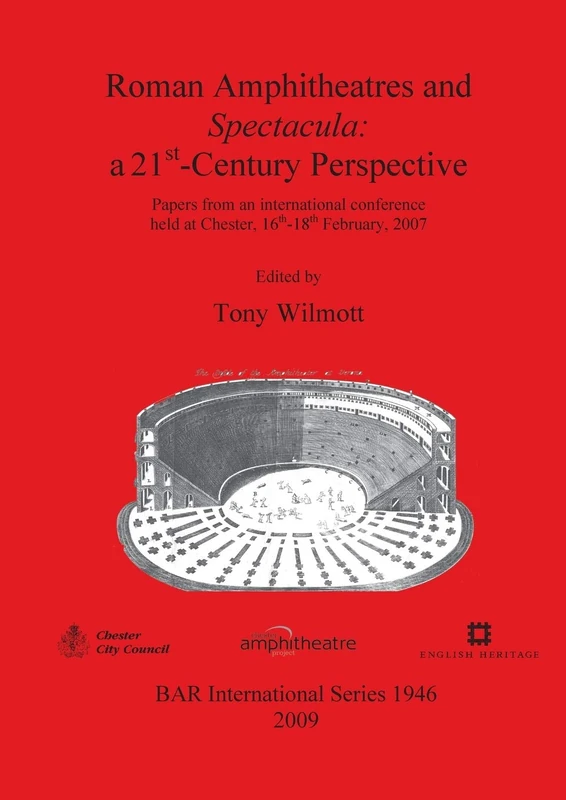 Roman Amphitheatres and Spectacula: a 21st-Century perspective: Papers from an international conference held at Chester, 16th-18th February, 2007: ... Archaeological Reports International Series)